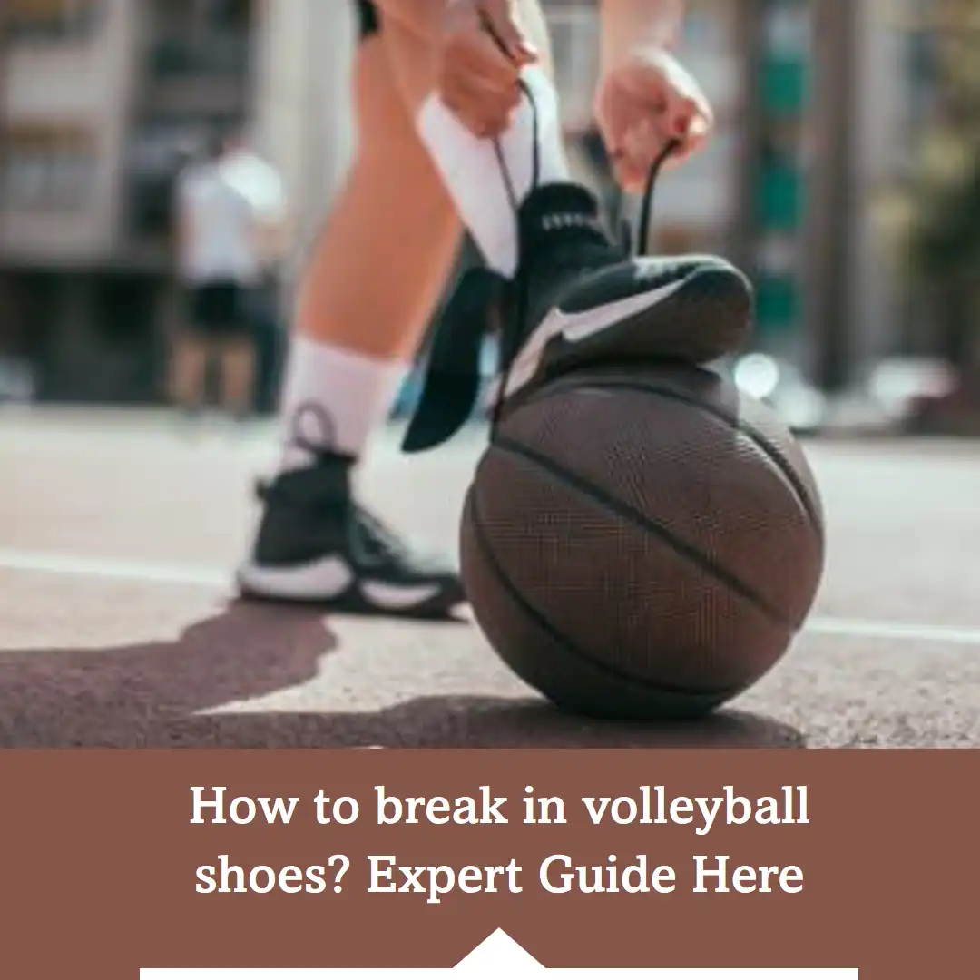 How To Break In Volleyball Shoes? Expert Guide Here