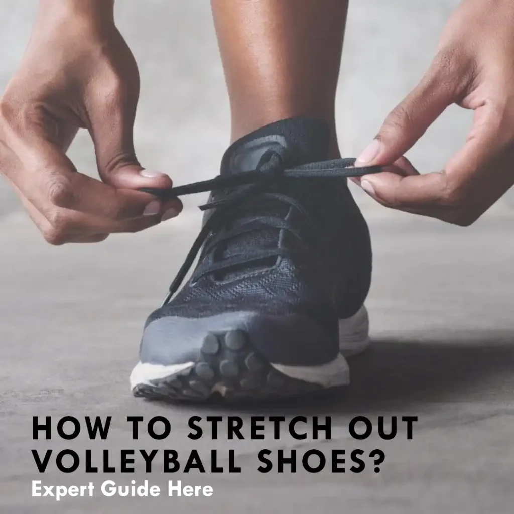 How To Stretch Out Volleyball Shoes? Expert Guide Here