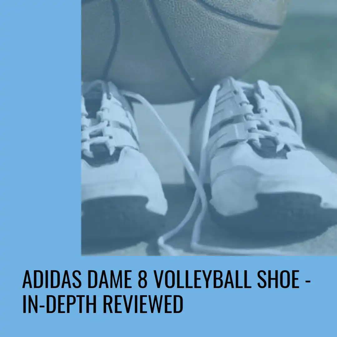 Adidas Dame 8 For Volleyball- Benefits, Specs, Design
