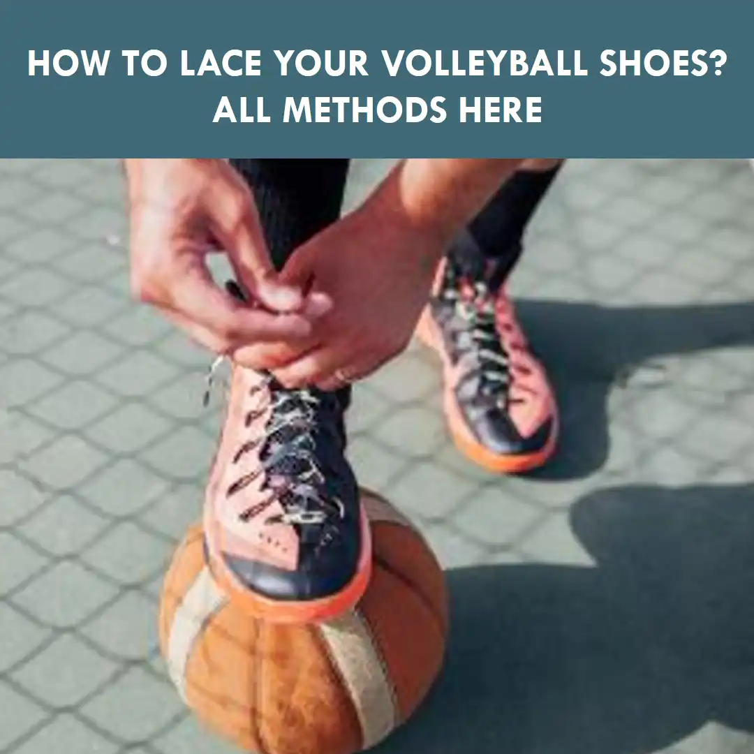How To Lace Volleyball Shoes? Techniques, Steps