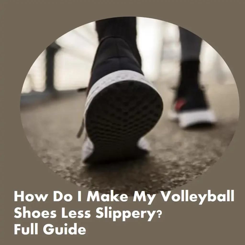 How Do I Make My Volleyball Shoes Less Slippery? Full Guide