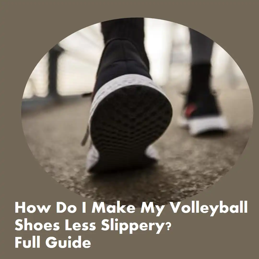 How Do I Make My Volleyball Shoes Less Slippery? Fix Now