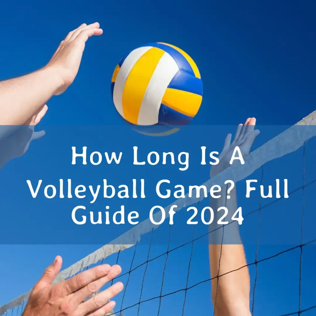How Long Is A Volleyball Game? Full Guide Of 2024