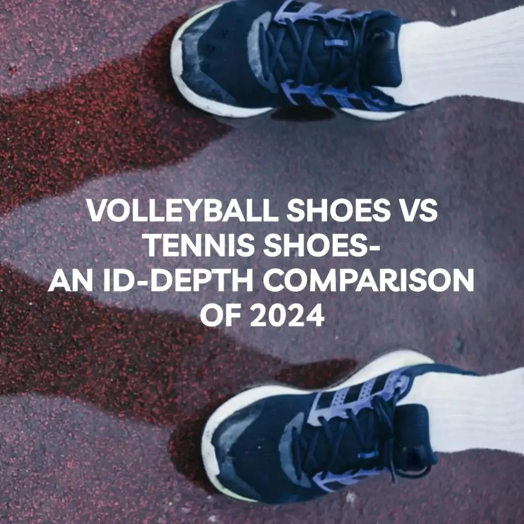 Volleyball Shoes Vs Tennis Shoes- An Id-depth Comparison Of 2024